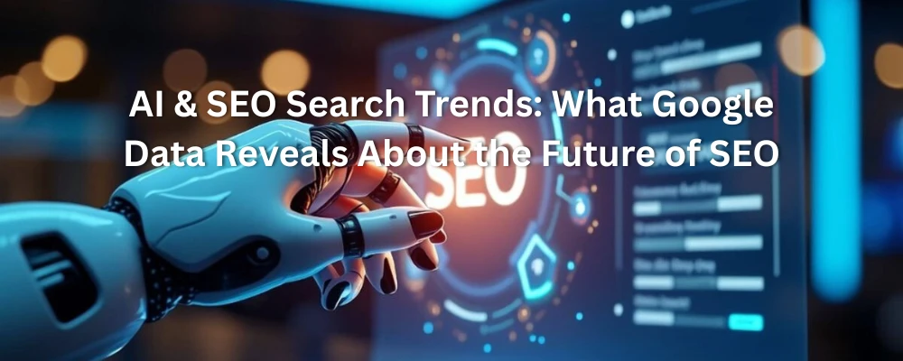 AI & SEO Search Trends: What Google Data Reveals About the Future of SEO 